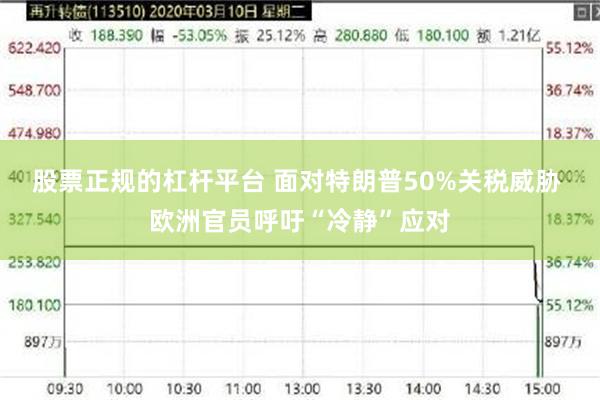 股票正规的杠杆平台 面对特朗普50%关税威胁 欧洲官员呼吁“冷静”应对