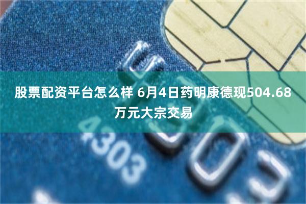 股票配资平台怎么样 6月4日药明康德现504.68万元大宗交易