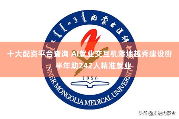 十大配资平台查询 AI就业交互机落地越秀建设街，半年助242人精准就业
