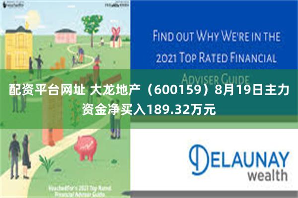 配资平台网址 大龙地产（600159）8月19日主力资金净买入189.32万元