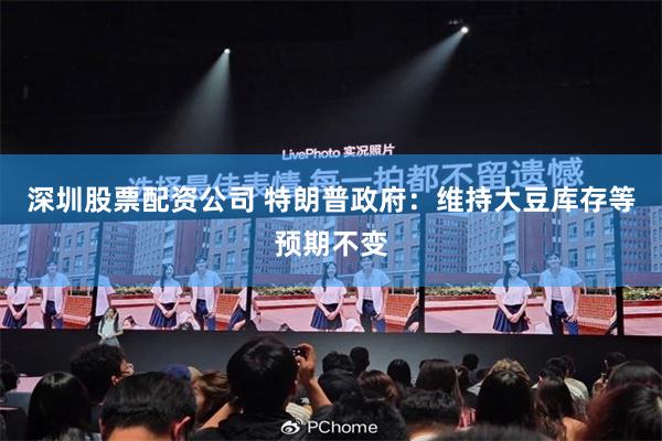 深圳股票配资公司 特朗普政府：维持大豆库存等预期不变