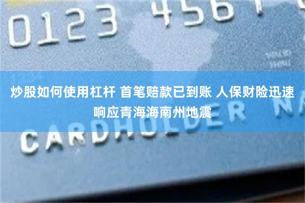 炒股如何使用杠杆 首笔赔款已到账 人保财险迅速响应青海海南州地震
