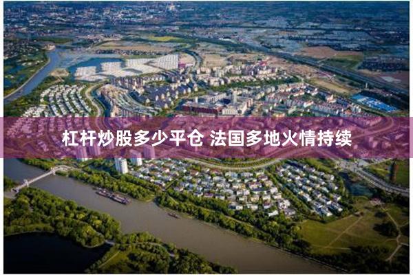 杠杆炒股多少平仓 法国多地火情持续