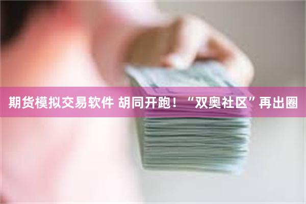 期货模拟交易软件 胡同开跑！“双奥社区”再出圈
