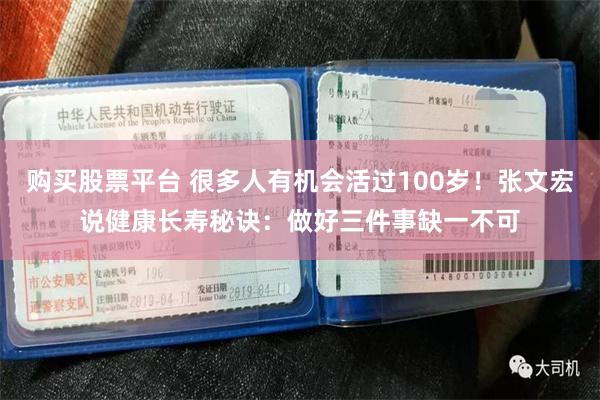购买股票平台 很多人有机会活过100岁！张文宏说健康长寿秘诀：做好三件事缺一不可
