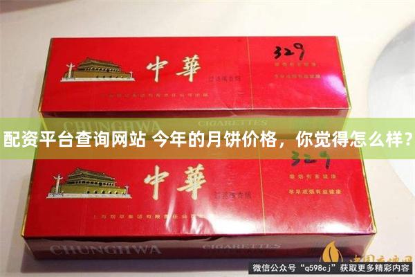 配资平台查询网站 今年的月饼价格，你觉得怎么样？