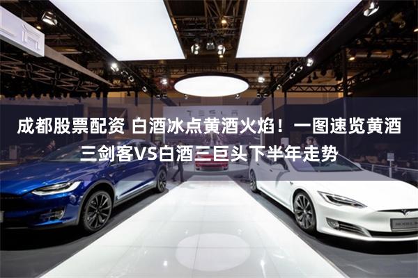 成都股票配资 白酒冰点黄酒火焰!一图速览黄酒三剑客VS白酒三巨头下半年走势