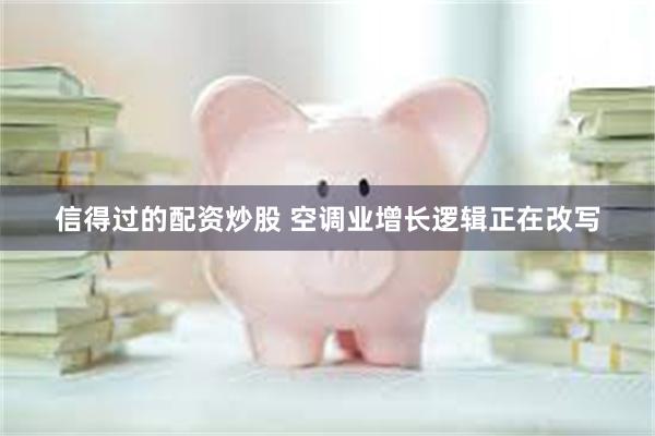 信得过的配资炒股 空调业增长逻辑正在改写