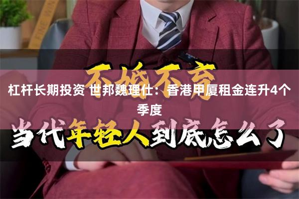 杠杆长期投资 世邦魏理仕：香港甲厦租金连升4个季度